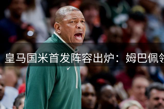 皇马国米首发阵容出炉：姆巴佩领衔锋线 国米三大主力缺阵